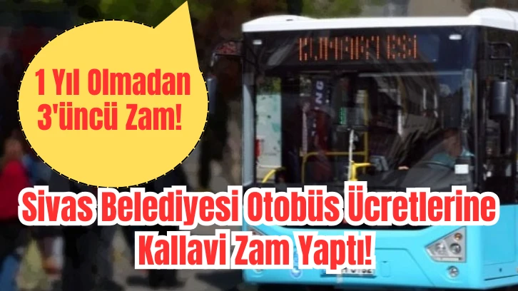 1 Yıl Olmadan 3'üncü Zam! Sivas Belediyesi Otobüs Ücretlerine Kallavi Zam Yaptı! 