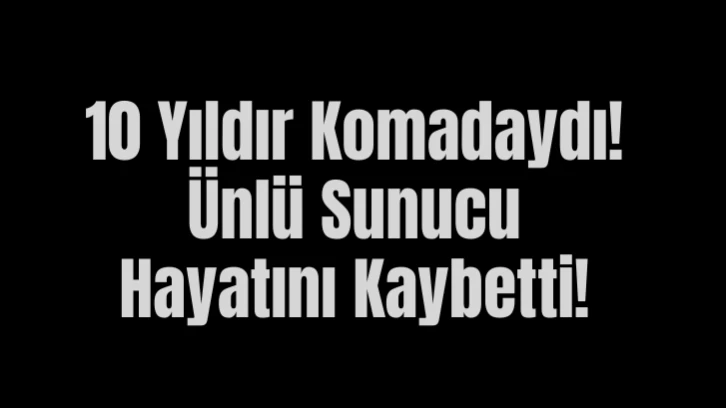 10 Yıldır Komadaydı! Ünlü Sunucu Hayatını Kaybetti! 