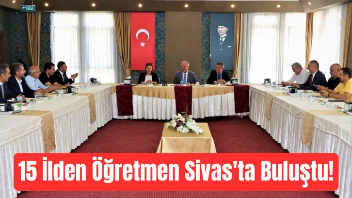 15 İlden Öğretmen Sivas'ta Buluştu!