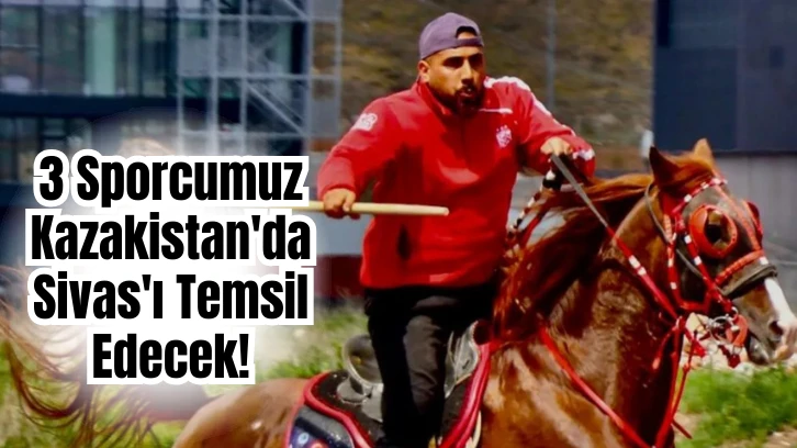 3 Sporcumuz Kazakistan'da Sivas'ı Temsil Edecek!