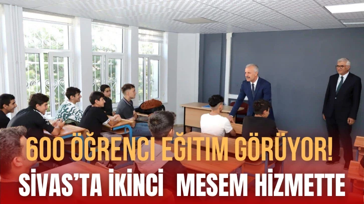 600 Öğrenci Eğitim Görüyor! Sivas’ta İkinci  MESEM Hizmette