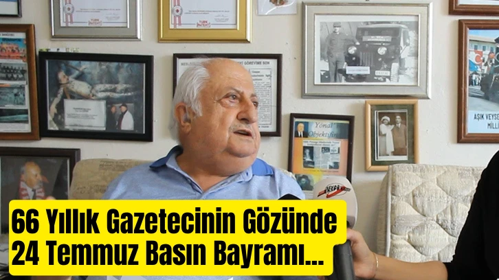 66 Yıllık Gazetecinin Gözünde 24 Temmuz Basın Bayramı... 