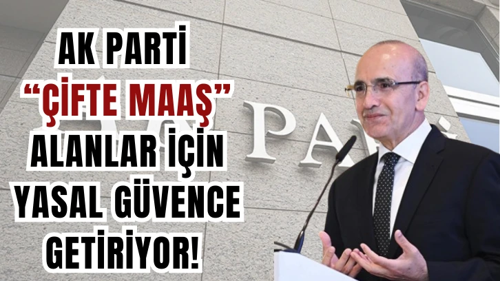 AK Parti Çifte Maaş Alanlar için Yasal Güvence Getiriyor! 