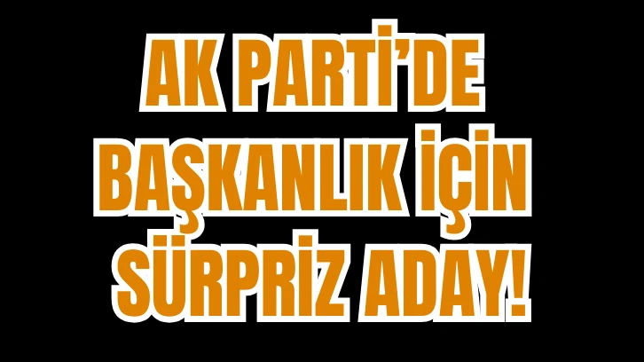 AK Parti'de Başkanlık için Sürpriz Aday! 