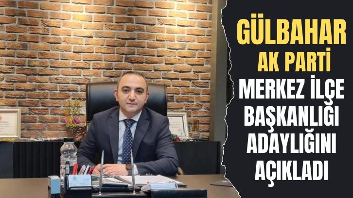 AK Parti’de Merkez İlçe Başkanlığı’na Turan Gülbahar Aday Oldu