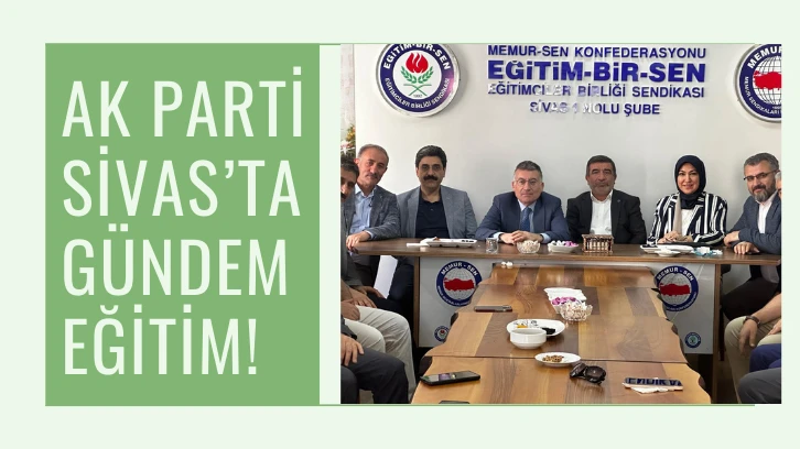 AK Parti Sivas’ta Gündem Eğitim 