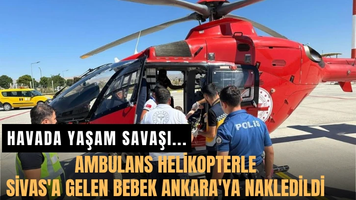 Ambulans Helikopterle Sivas'a Gelen Bebek Ankara'ya Nakledildi 