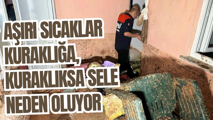 Aşırı Sıcaklar Kuraklığa, Kuraklıksa Sele Neden Oluyor