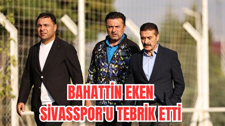 Bahattin Eken Sivasspor'u Tebrik Etti