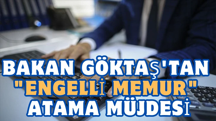 Bakan Göktaş'tan "Engelli Memur" Atama Müjdesi 