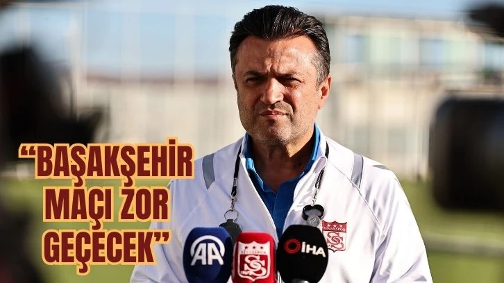 “Başakşehir Maçı Zor Geçecek”