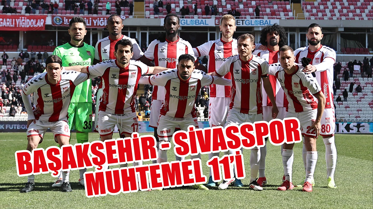 Başakşehir - Sivasspor Muhtemel 11’i