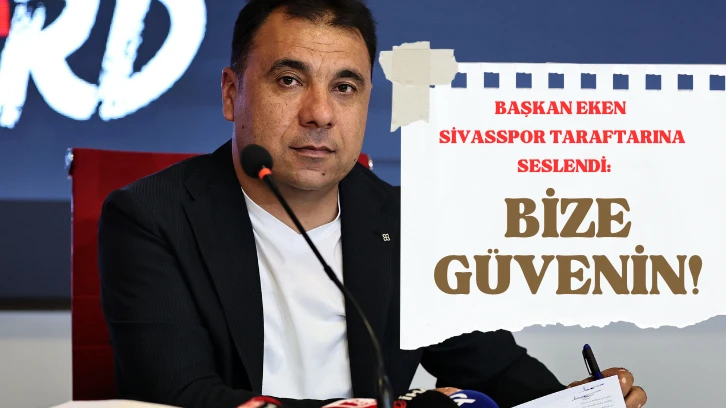 Başkan Eken Sivasspor Taraftarına Seslendi: Bize Güvenin!