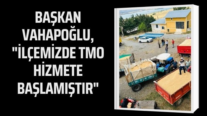 Başkan Vahapoğlu, "İlçemizde TMO Hizmete Başlamıştır"