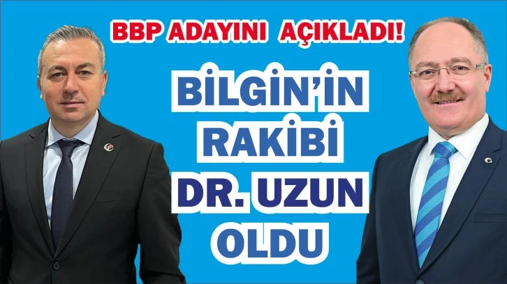 BBP Adayını Açıkladı! Bilgin’in Rakibi Dr. Uzun Oldu