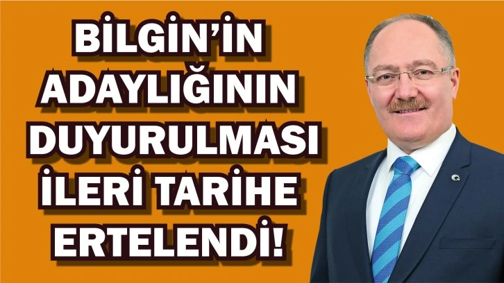 Bilgin’in Adaylığının Duyurulması İleri Tarihe Ertelendi