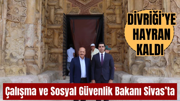 Çalışma ve Sosyal Güvenlik Bakanı Sivas’ta 