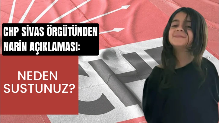 CHP Sivas Örgütünden Narin Açıklaması: Neden Sustunuz?