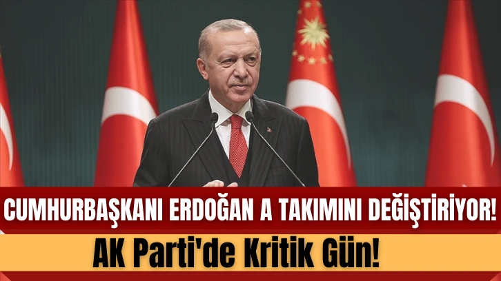 Cumhurbaşkanı Erdoğan A Takımını Değişiyor!  AK Parti'de Kritik Gün! 