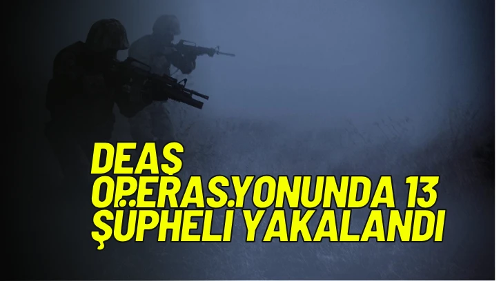 DEAŞ Operasyonunda 13 Şüpheli Yakalandı