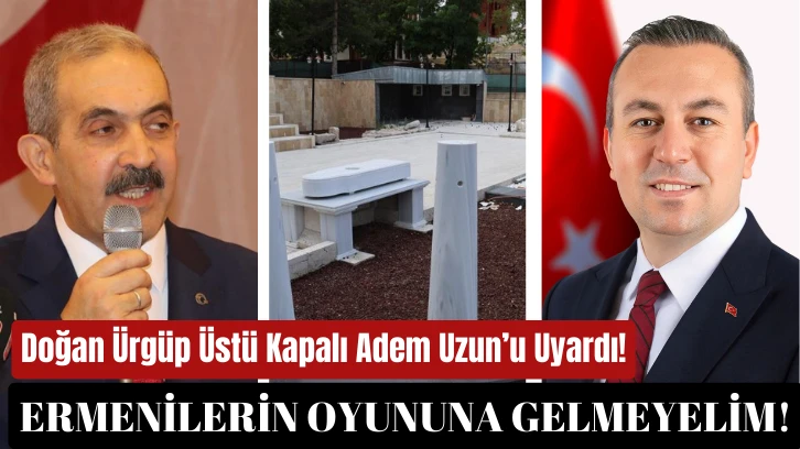 Doğan Ürgüp Üstü Kapalı Adem Uzun’u Uyardı! Ermenilerin Oyununa Gelmeyelim!