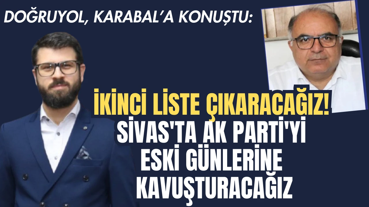 Doğruyol: İkinci Liste Çıkaracağız! Sivas'ta AK Parti'yi Eski Günlerine Kavuşturacağız