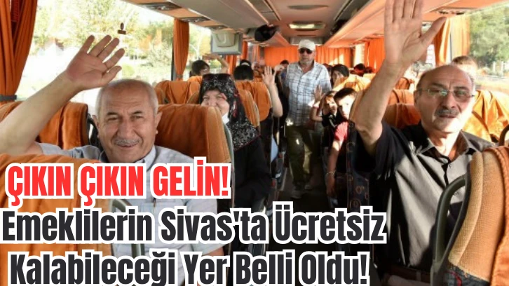 Emeklilerin Sivas'ta Ücretsiz Kalabileceği Yer Belli Oldu! 