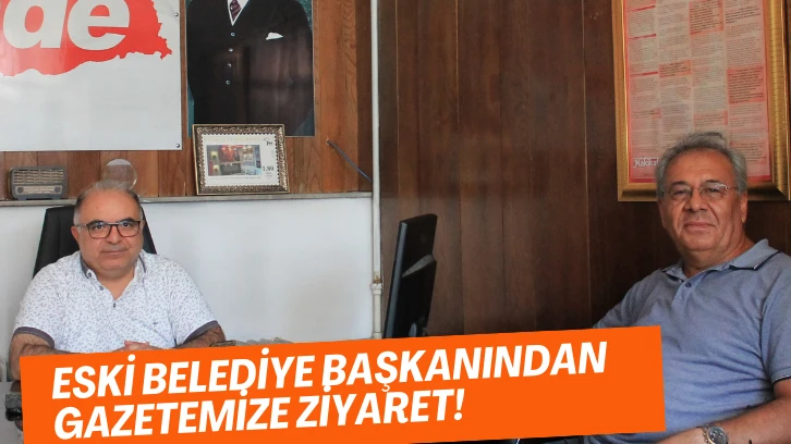 Eski Belediye Başkanından Gazetemize Ziyaret!