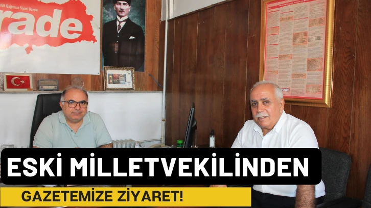 Eski Milletvekilinden Gazetemize Ziyaret!