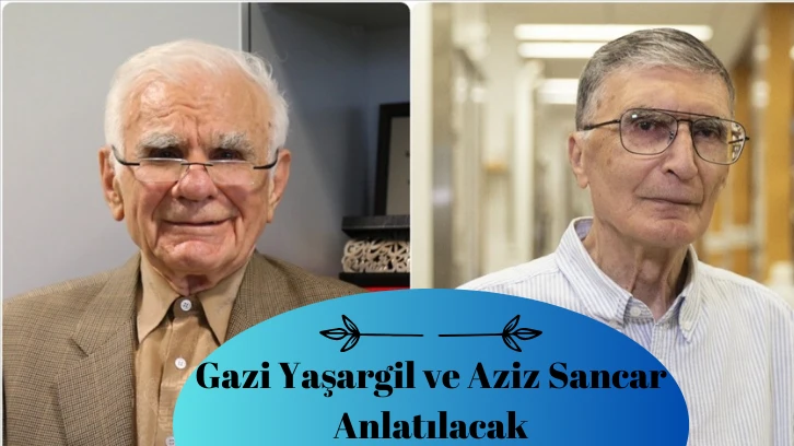 Gazi Yaşargil ve Aziz Sancar Anlatılacak