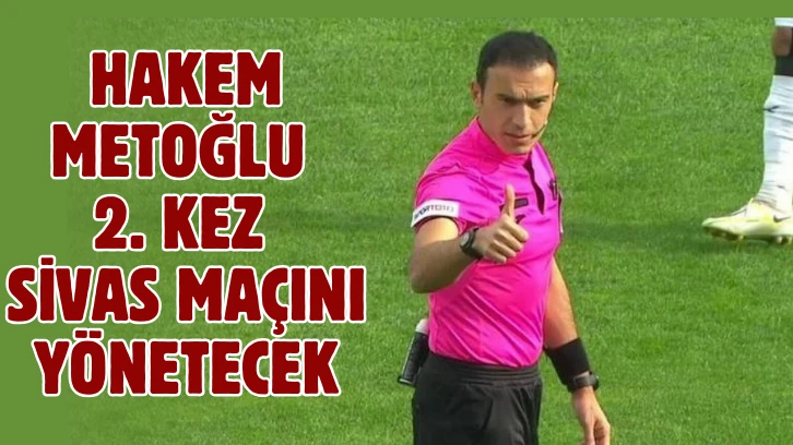 Hakem Metoğlu 2. Kez Sivas Maçını Yönetecek