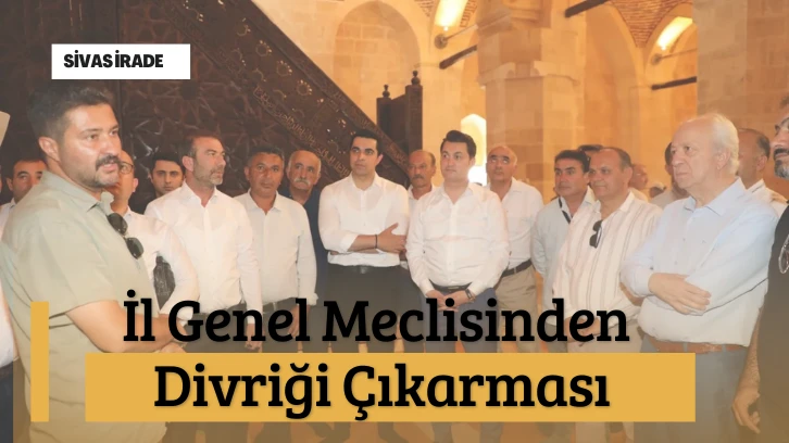 İl Genel Meclisinden Divriği Çıkarması