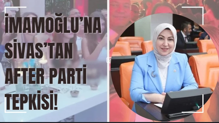 İmamoğlu’na Sivas’tan After Parti Tepkisi!