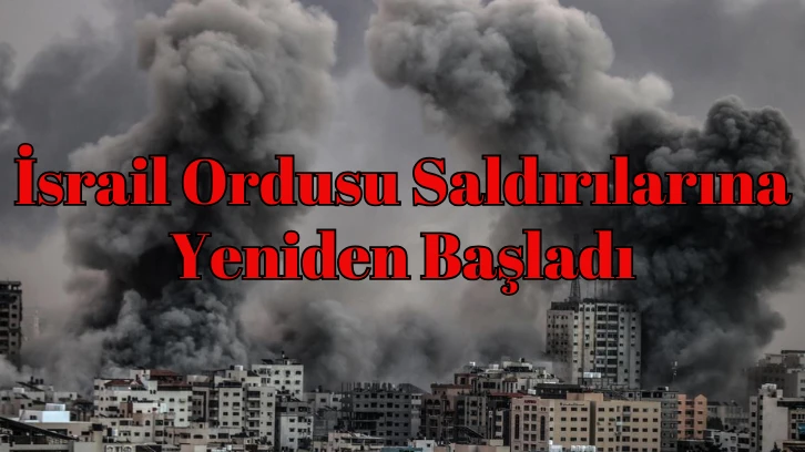 İsrail Ordusu Saldırılarına Yeniden Başladı