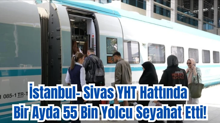 İstanbul- Sivas YHT Hattında Bir Ayda 55 Bin Yolcu Seyahat Etti!