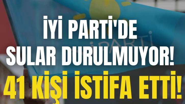 İYİ Parti'de Sular Durulmuyor! 41 Kişi İstifa Etti! 