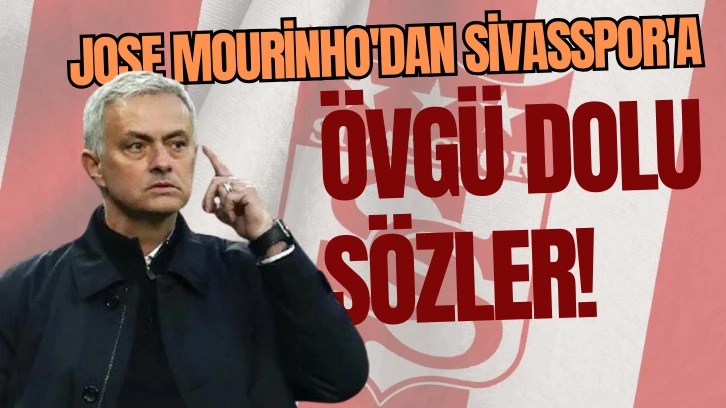 Jose Mourinho'dan Sivasspor'a Övgü Dolu Sözler!