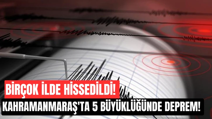 Kahramanmaraş'ta 5 Büyüklüğünde Deprem! Birçok İlde Hissedildi! 