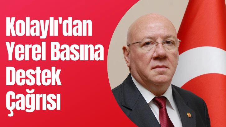 Kolaylı'dan Yerel Basına Destek Çağrısı