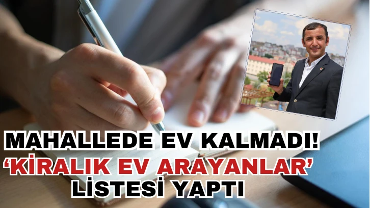 Mahallede Ev Kalmadı! ‘Kiralık Ev Arayanlar’ Listesi Yaptı