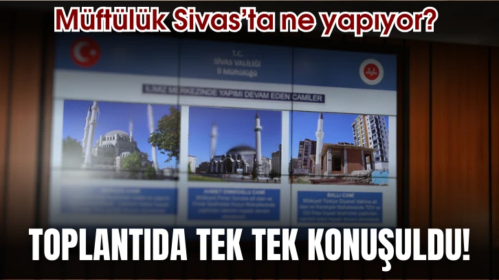 Müftülük Sivas’ta ne yapıyor? Toplantıda tek tek konuşuldu 