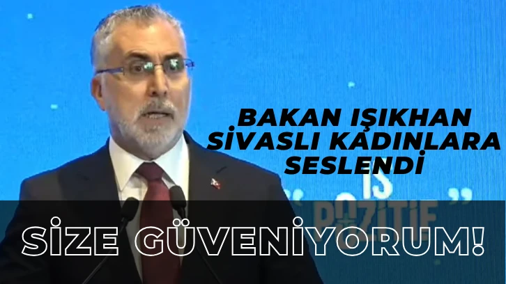 Bakan Işıkhan Sivaslı Kadınlara Seslendi: Size Güveniyorum!