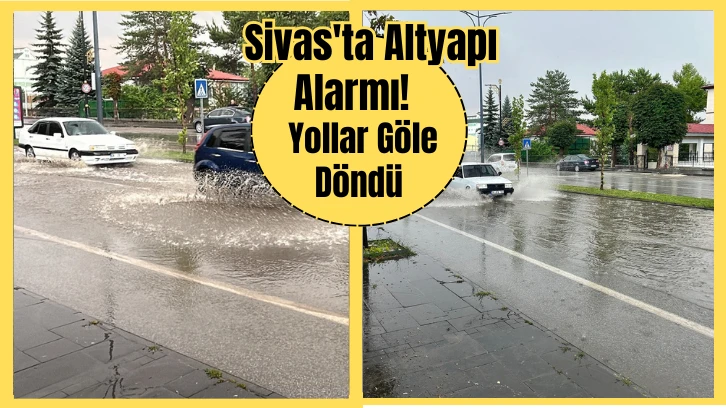  Sivas'ta Altyapı Alarmı! Yollar Göle Döndü    