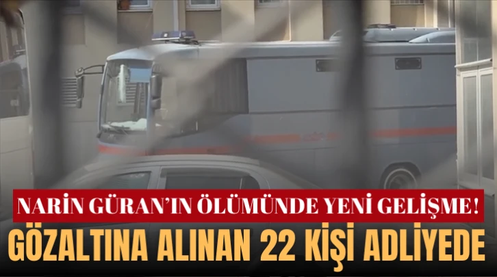 Narin Güran'ın Ölümüyle İlgili Gözaltına Alınan 22 Şüpheli Adliyede