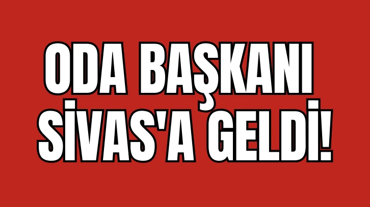 Oda Başkanı Sivas'a Geldi!