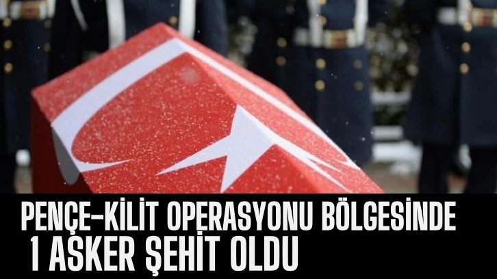 Pençe-Kilit Operasyonu Bölgesinde 1 Asker Şehit Oldu  