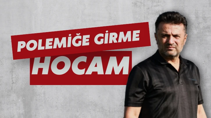 Polemiğe Girme Hocam!