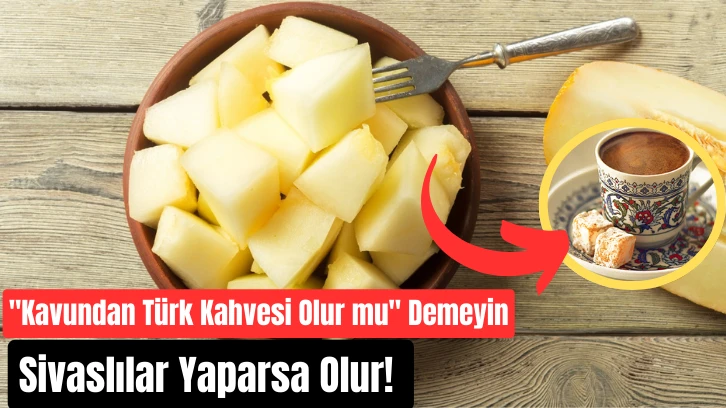 "Kavundan Türk Kahvesi Olur mu" Demeyin. Sivaslılar Yaparsa Olur! 