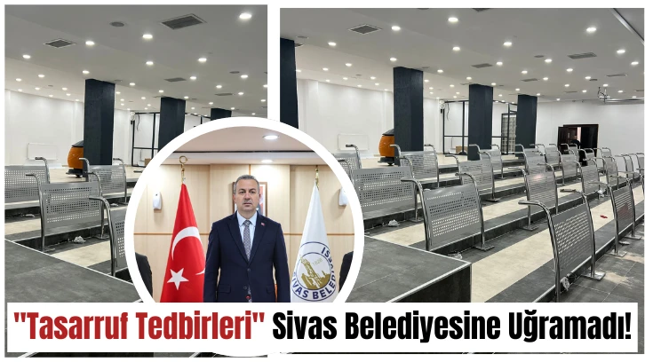 "Tasarruf Tedbirleri" Sivas Belediyesine Uğramadı!