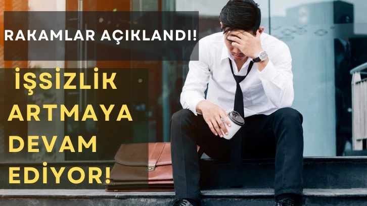 Rakamlar Açıklandı! İşsizlik Artmaya Devam Ediyor!